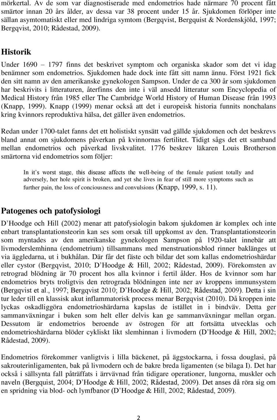 Historik Under 1690 1797 finns det beskrivet symptom och organiska skador som det vi idag benämner som endometrios. Sjukdomen hade dock inte fått sitt namn ännu.