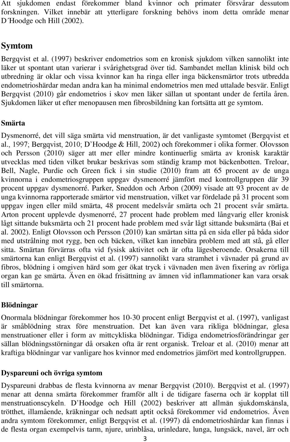 Sambandet mellan klinisk bild och utbredning är oklar och vissa kvinnor kan ha ringa eller inga bäckensmärtor trots utbredda endometrioshärdar medan andra kan ha minimal endometrios men med uttalade