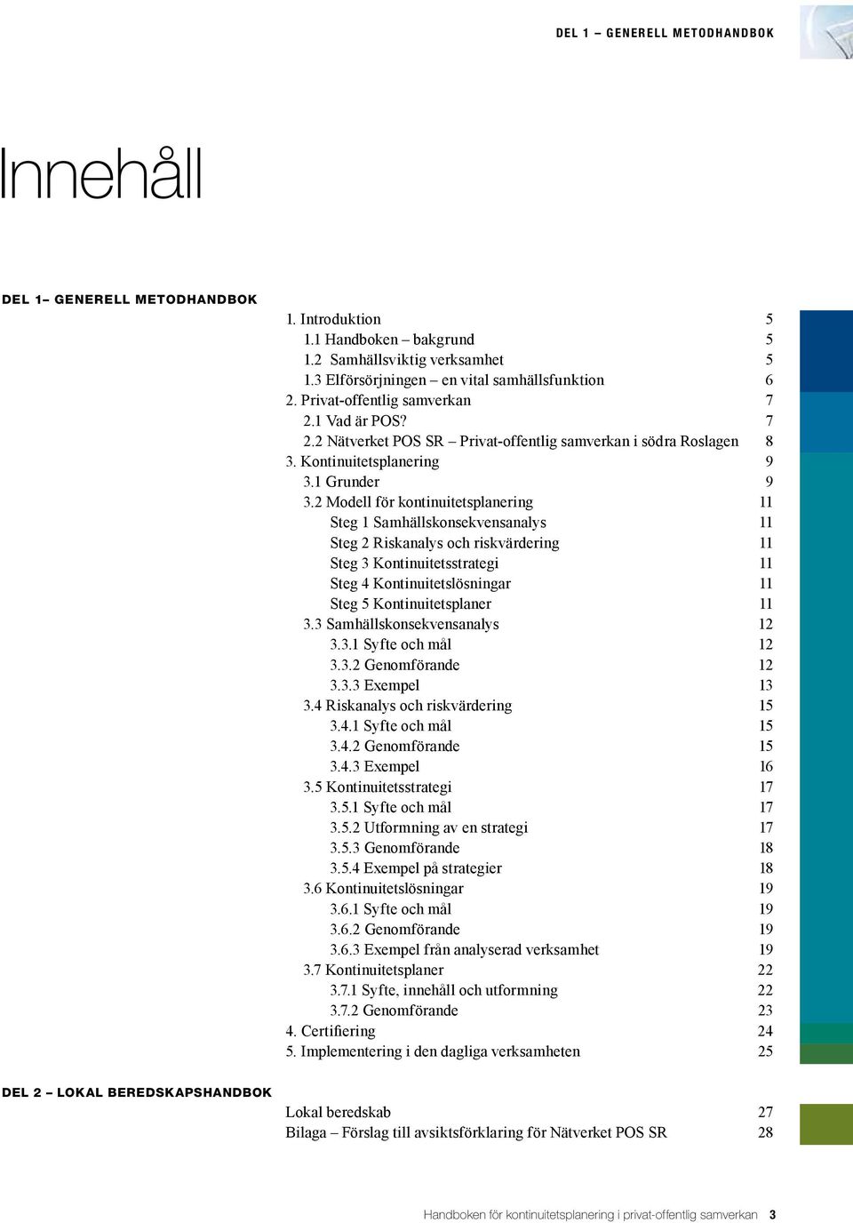 2 Modell för kontinuitetsplanering 11 Steg 1 Samhällskonsekvensanalys 11 Steg 2 Riskanalys och riskvärdering 11 Steg 3 Kontinuitetsstrategi 11 Steg 4 Kontinuitetslösningar 11 Steg 5