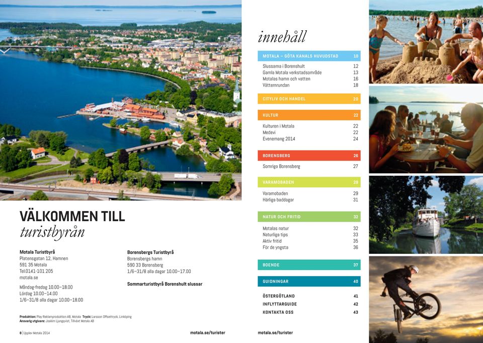 00 Sommarturistbyrå Borenshult slussar Produktion: Play Reklamproduktion AB, Motala Tryck: Larsson Offsettryck, Linköping ansvarig utgivare: Joakim Ljungqvist, Tillväxt Motala AB 8 Upplev Motala 2014