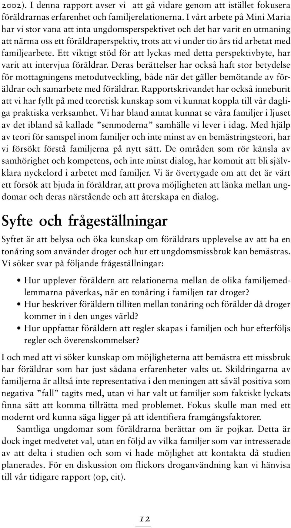 Ett viktigt stöd för att lyckas med detta perspektivbyte, har varit att intervjua föräldrar.