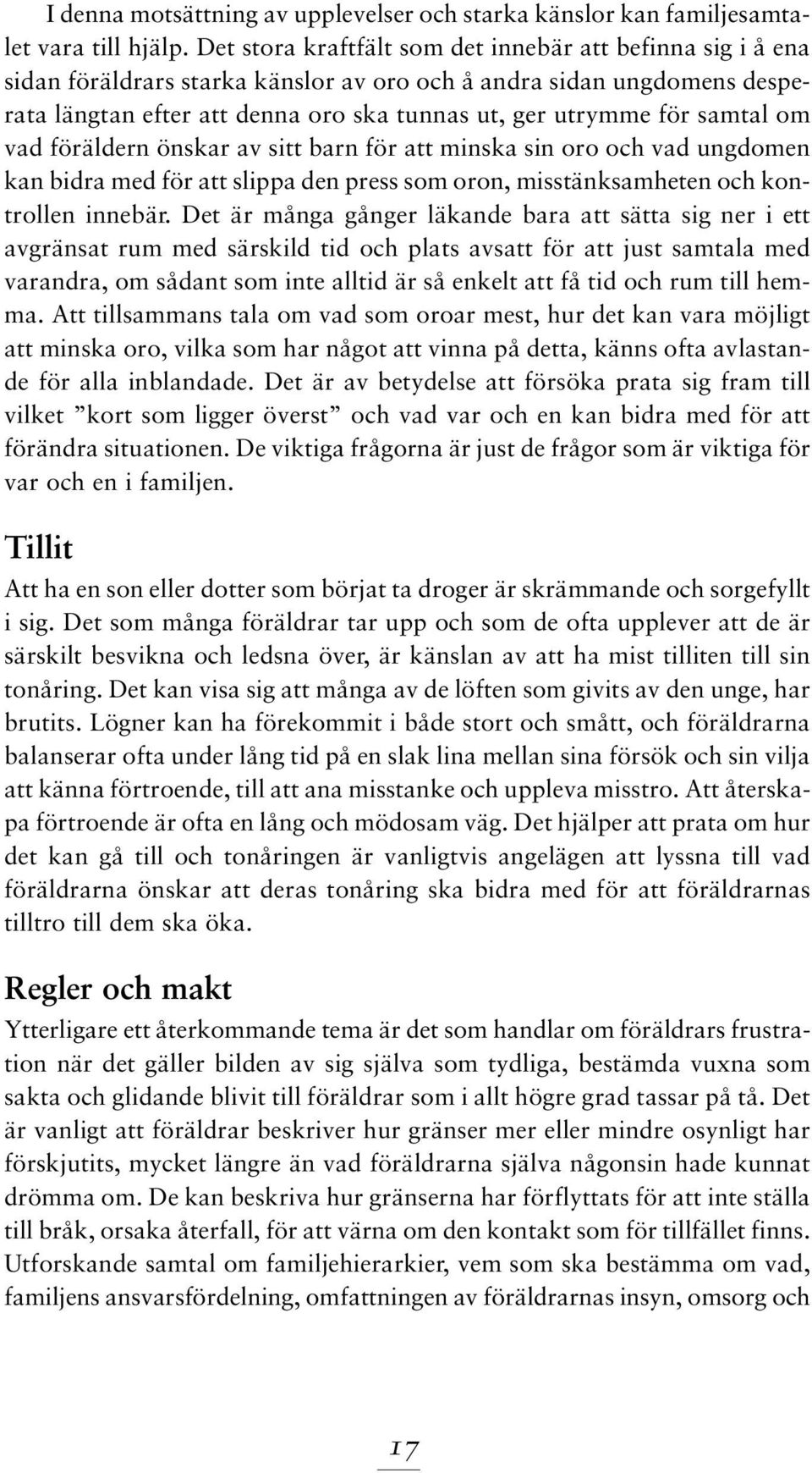 samtal om vad föräldern önskar av sitt barn för att minska sin oro och vad ungdomen kan bidra med för att slippa den press som oron, misstänksamheten och kontrollen innebär.