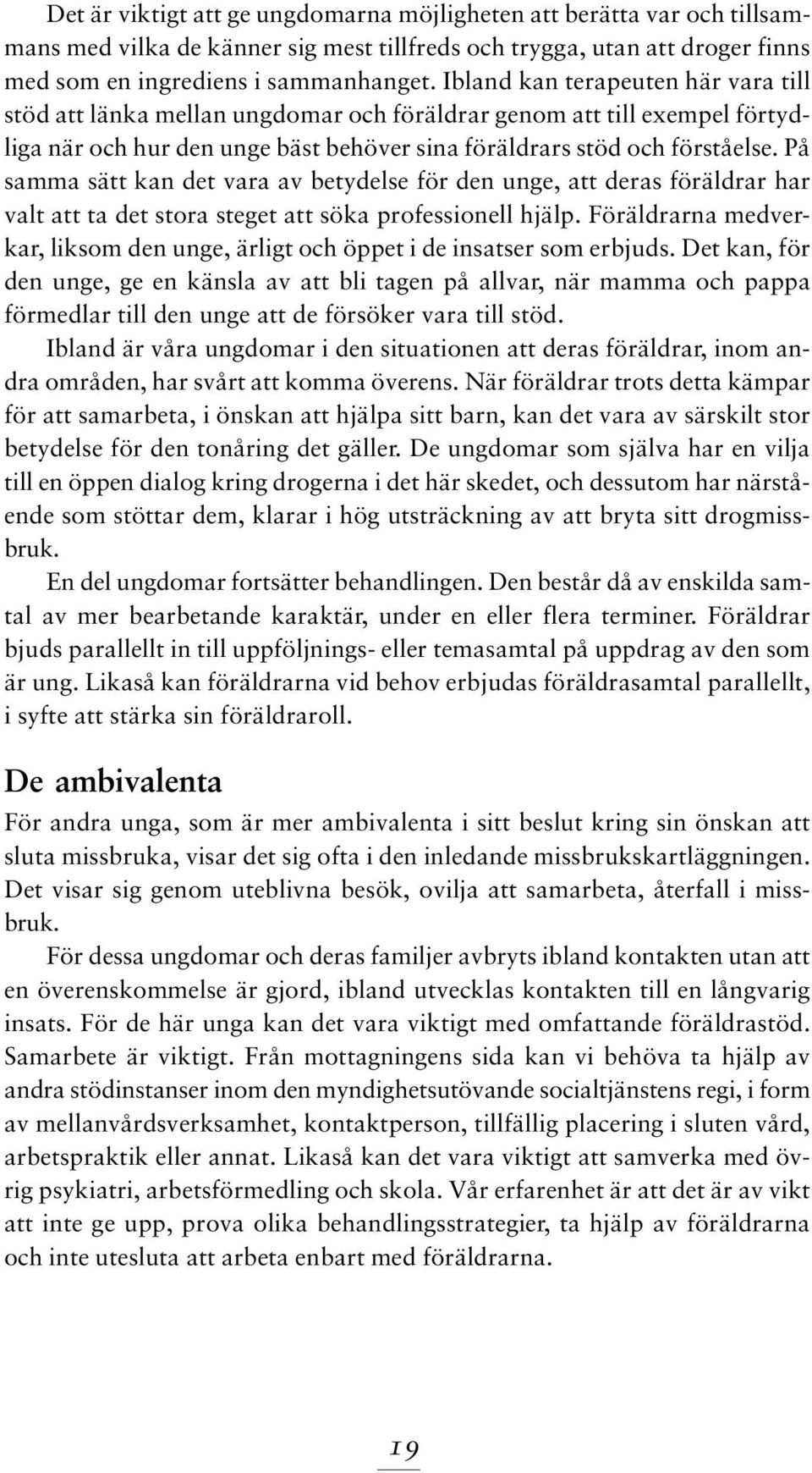 På samma sätt kan det vara av betydelse för den unge, att deras föräldrar har valt att ta det stora steget att söka professionell hjälp.