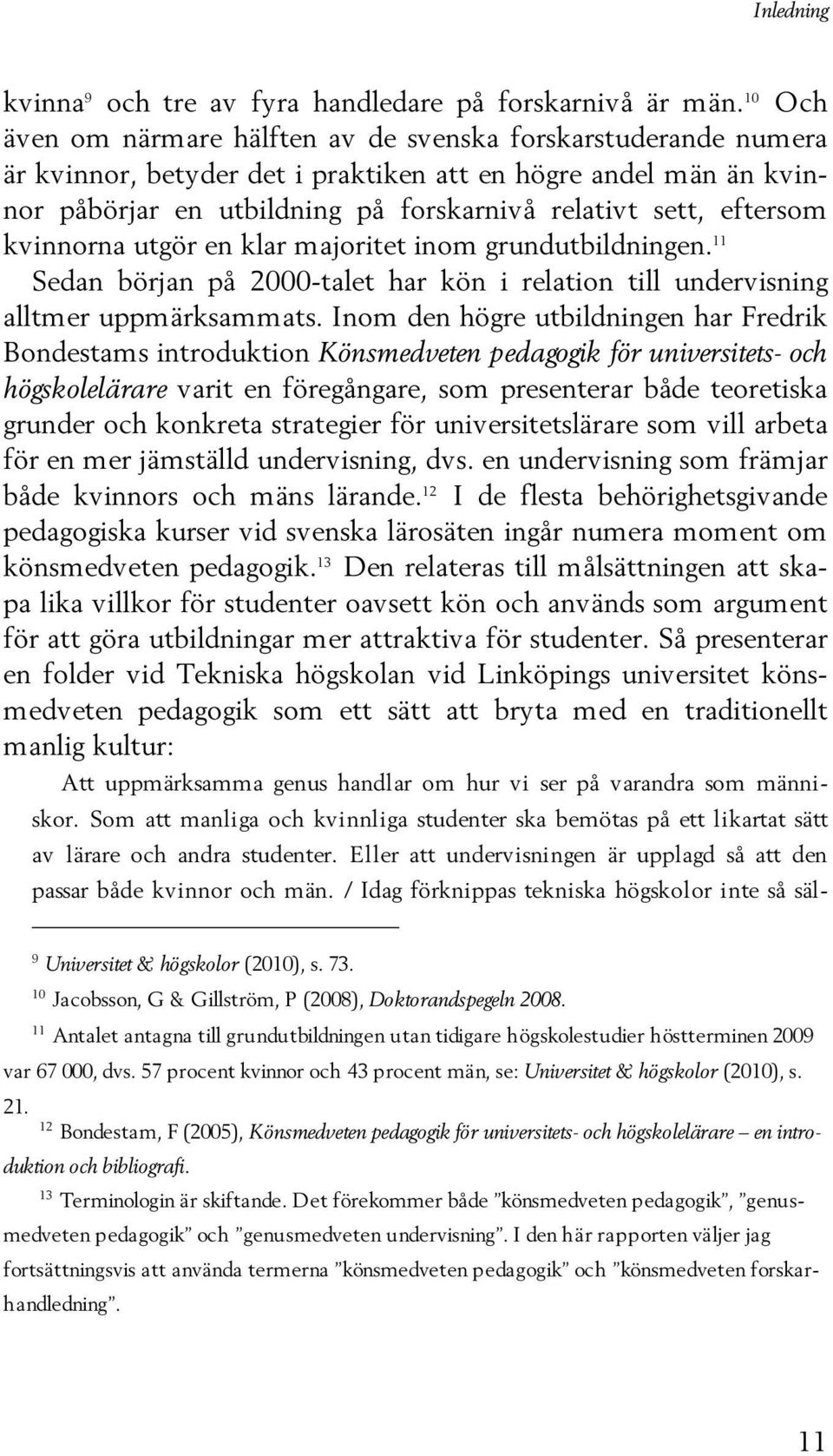 eftersom kvinnorna utgör en klar majoritet inom grundutbildningen. 11 Sedan början på 2000-talet har kön i relation till undervisning alltmer uppmärksammats.