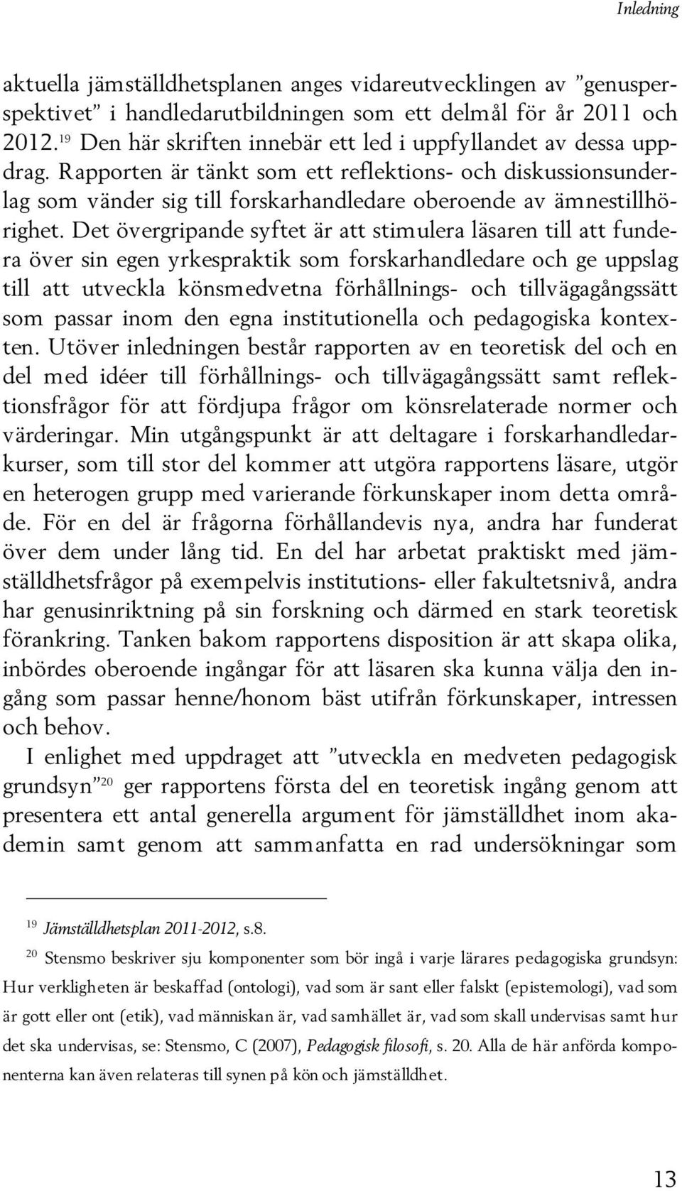 Rapporten är tänkt som ett reflektions- och diskussionsunderlag som vänder sig till forskarhandledare oberoende av ämnestillhörighet.