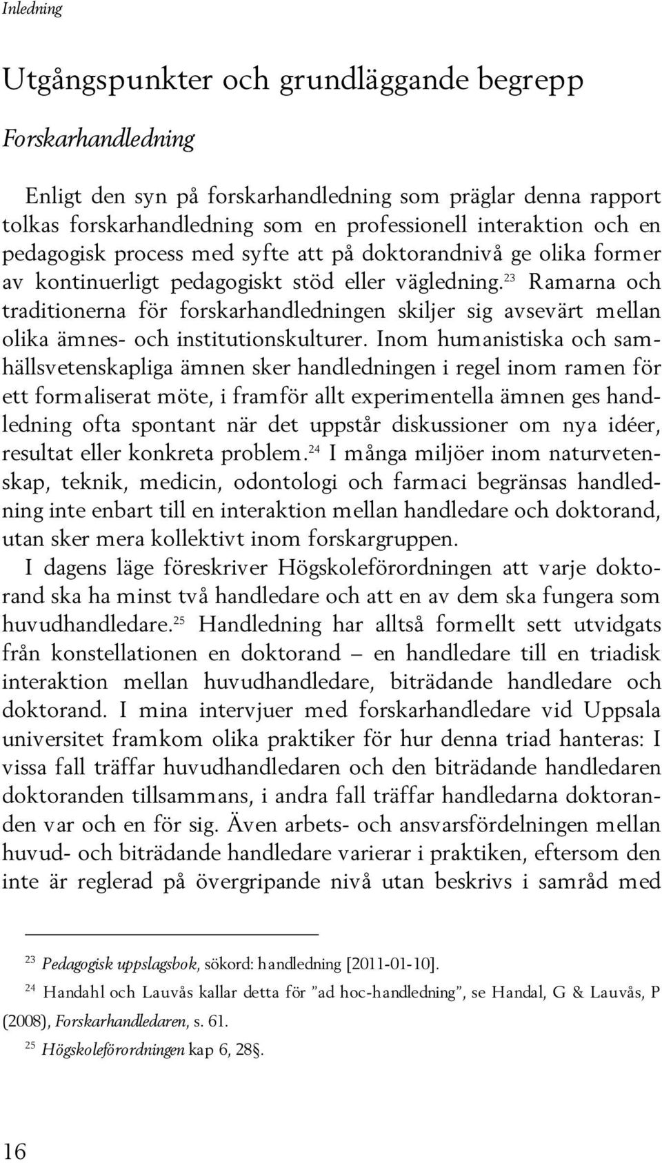 23 Ramarna och traditionerna för forskarhandledningen skiljer sig avsevärt mellan olika ämnes- och institutionskulturer.