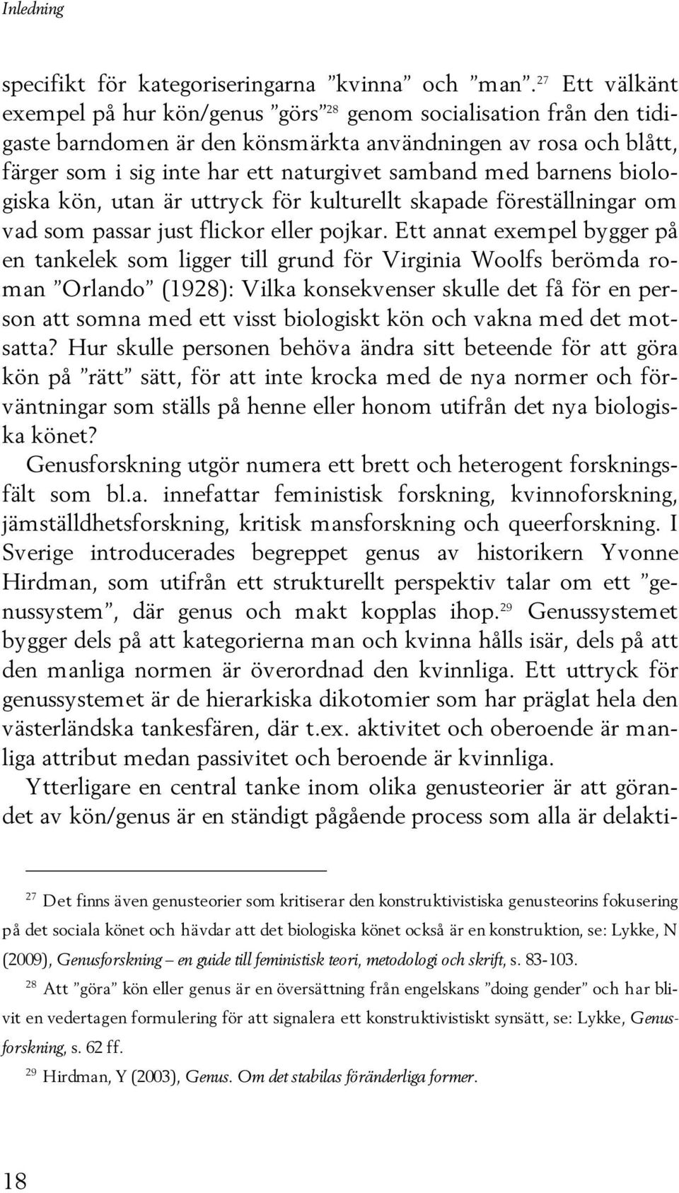 barnens biologiska kön, utan är uttryck för kulturellt skapade föreställningar om vad som passar just flickor eller pojkar.