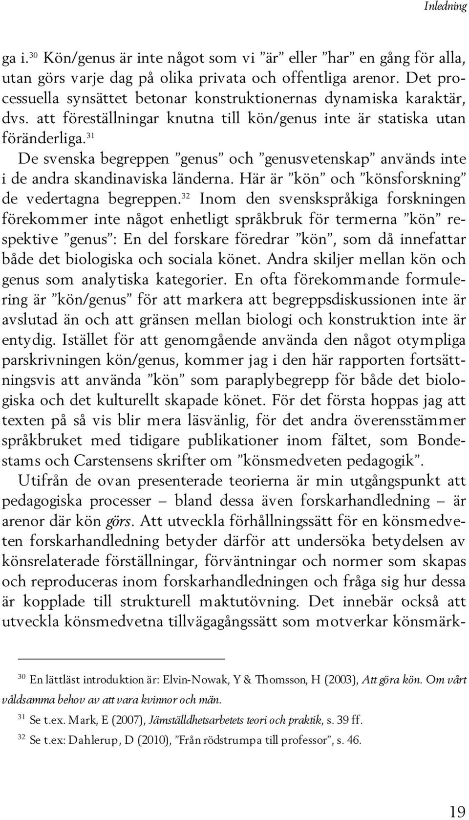 31 De svenska begreppen genus och genusvetenskap används inte i de andra skandinaviska länderna. Här är kön och könsforskning de vedertagna begreppen.