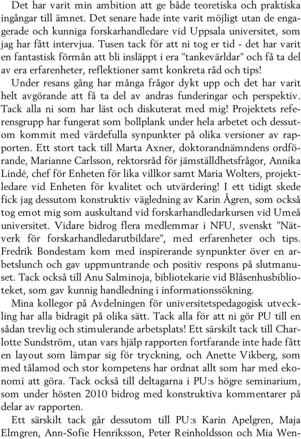 Tusen tack för att ni tog er tid - det har varit en fantastisk förmån att bli insläppt i era tankevärldar och få ta del av era erfarenheter, reflektioner samt konkreta råd och tips!