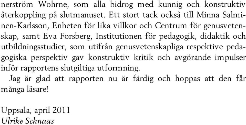 Institutionen för pedagogik, didaktik och utbildningsstudier, som utifrån genusvetenskapliga respektive pedagogiska perspektiv gav