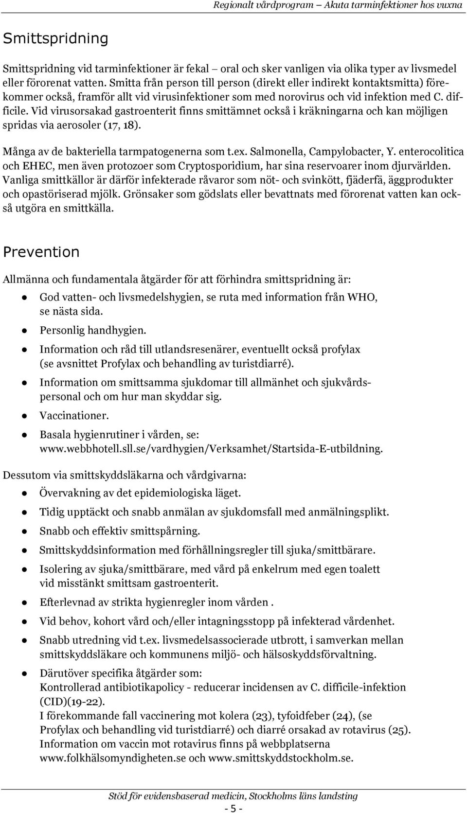 Vid virusrsakad gastrenterit finns smittämnet ckså i kräkningarna ch kan möjligen spridas via aersler (17, 18). Många av de bakteriella tarmpatgenerna sm t.ex. Salmnella, Campylbacter, Y.