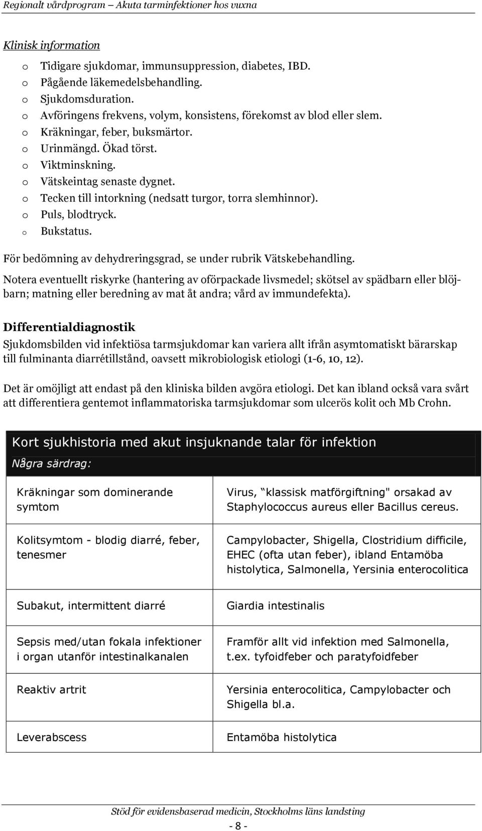 För bedömning av dehydreringsgrad, se under rubrik Vätskebehandling.