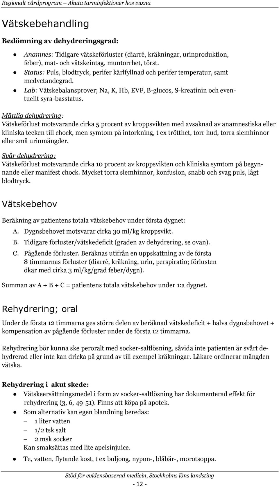 Måttlig dehydrering: Vätskeförlust mtsvarande cirka 5 prcent av krppsvikten med avsaknad av anamnestiska eller kliniska tecken till chck, men symtm på intrkning, t ex trötthet, trr hud, trra