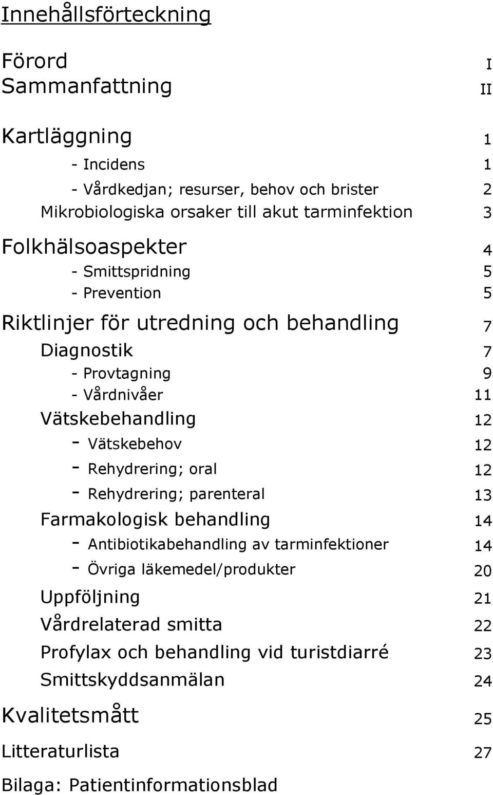 Vätskebehv 12 - Rehydrering; ral 12 - Rehydrering; parenteral 13 Farmaklgisk behandling 14 - Antibitikabehandling av tarminfektiner 14 - Övriga läkemedel/prdukter