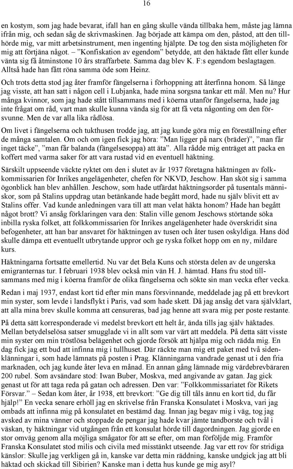 Konfiskation av egendom betydde, att den häktade fått eller kunde vänta sig få åtminstone 10 års straffarbete. Samma dag blev K. F:s egendom beslagtagen. Alltså hade han fått röna samma öde som Heinz.