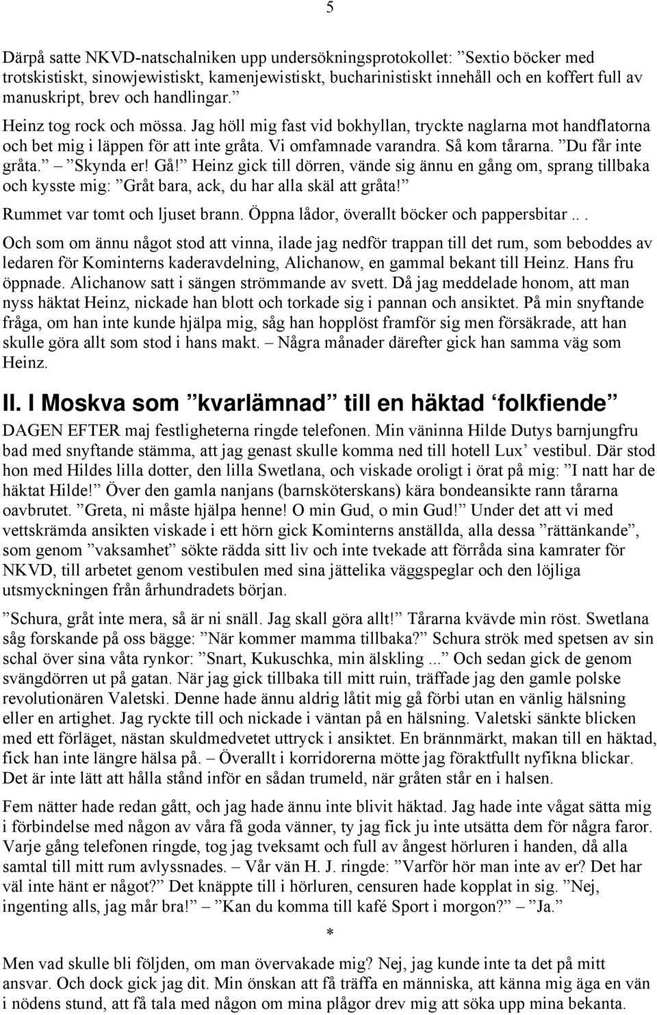 Du får inte gråta. Skynda er! Gå! Heinz gick till dörren, vände sig ännu en gång om, sprang tillbaka och kysste mig: Gråt bara, ack, du har alla skäl att gråta! Rummet var tomt och ljuset brann.