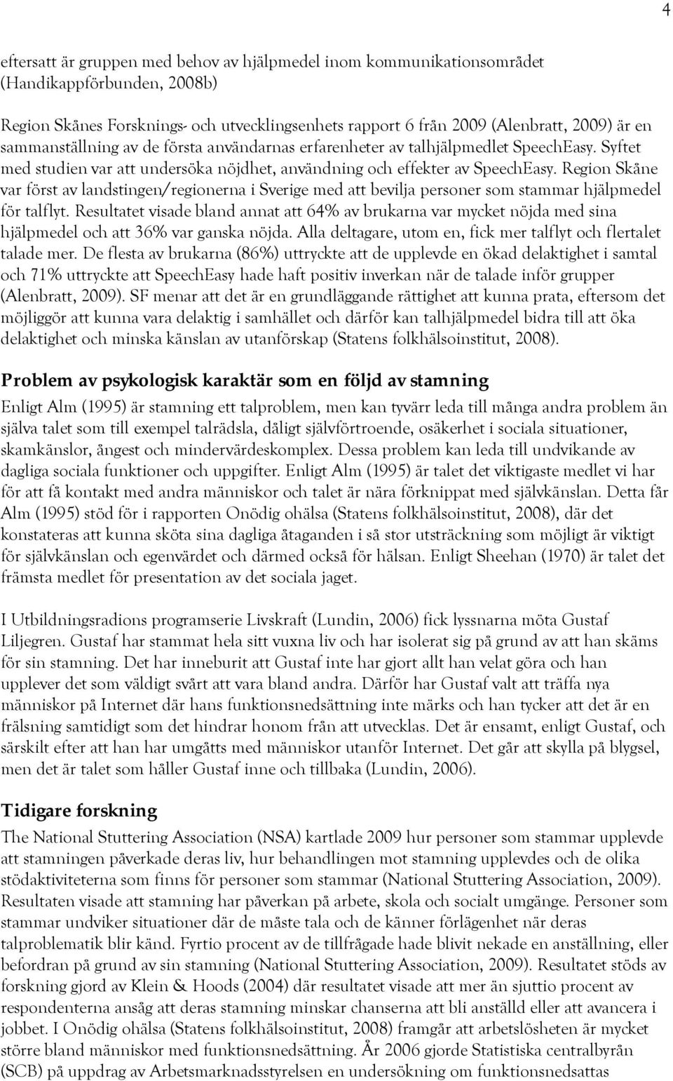 Region Skåne var först av landstingen/regionerna i Sverige med att bevilja personer som stammar hjälpmedel för talflyt.