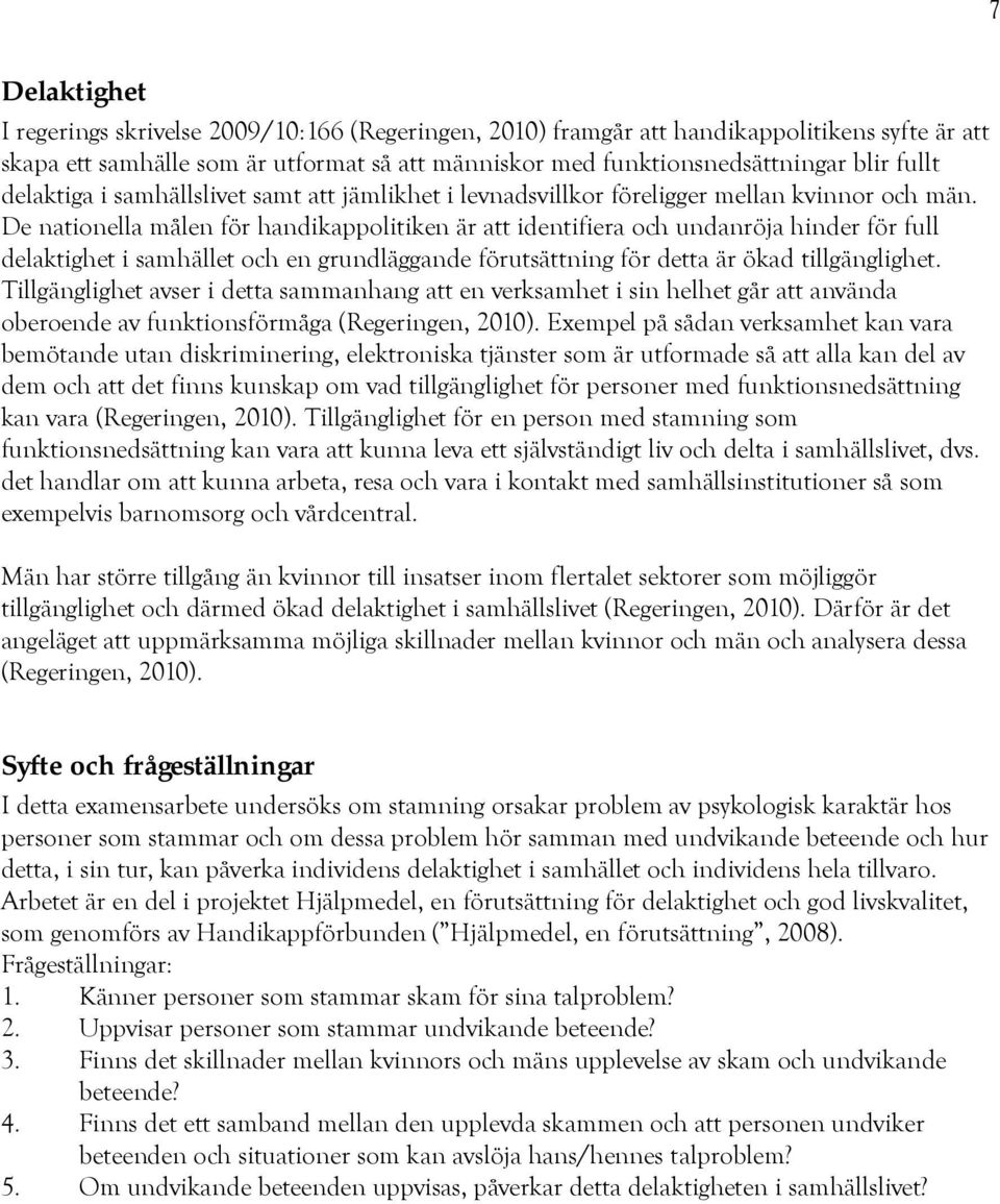 De nationella målen för handikappolitiken är att identifiera och undanröja hinder för full delaktighet i samhället och en grundläggande förutsättning för detta är ökad tillgänglighet.