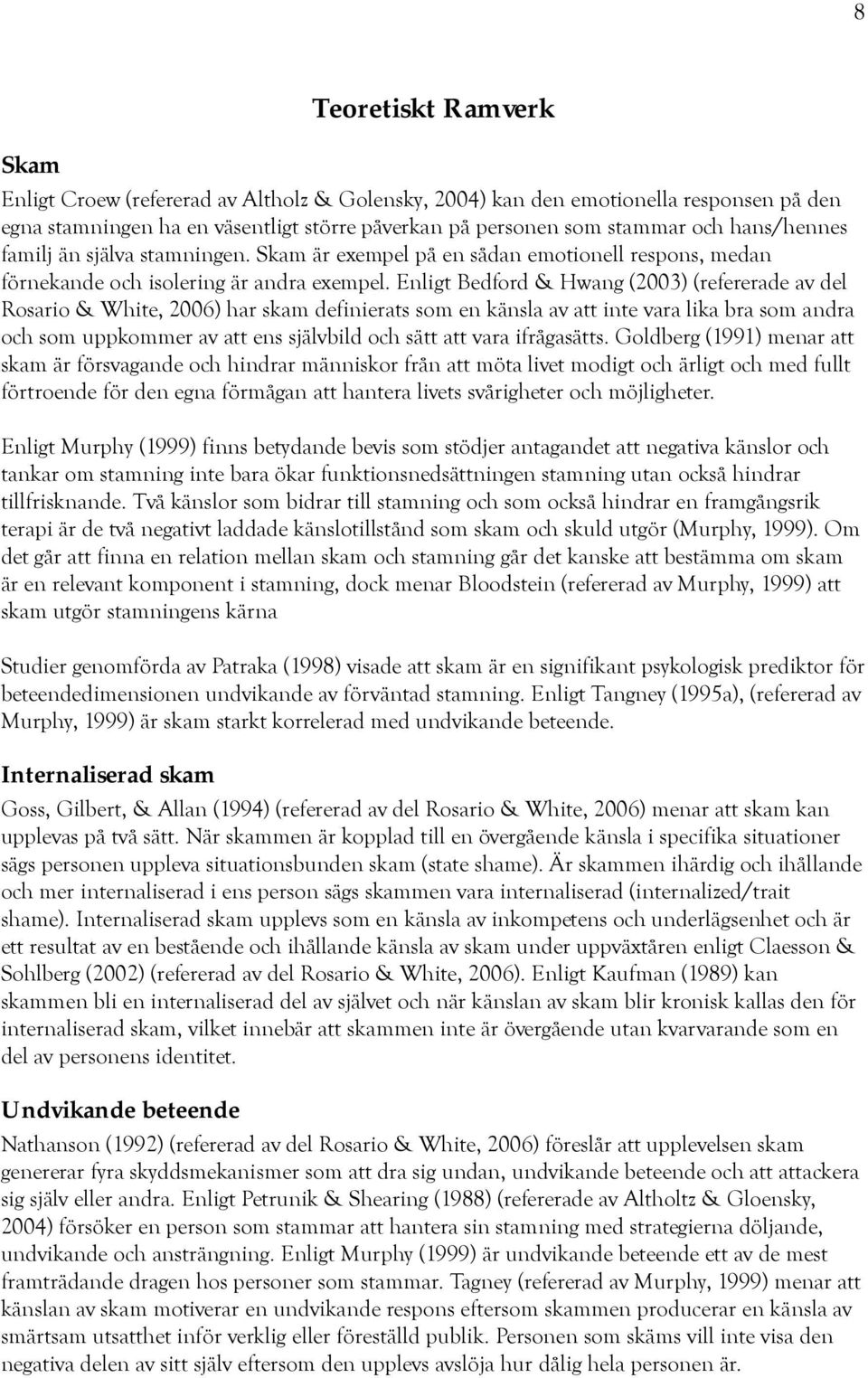 Enligt Bedford & Hwang (2003) (refererade av del Rosario & White, 2006) har skam definierats som en känsla av att inte vara lika bra som andra och som uppkommer av att ens självbild och sätt att vara