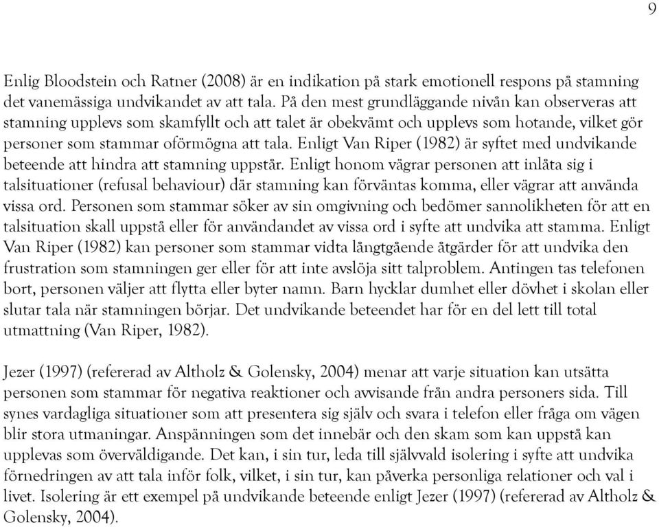 Enligt Van Riper (1982) är syftet med undvikande beteende att hindra att stamning uppstår.