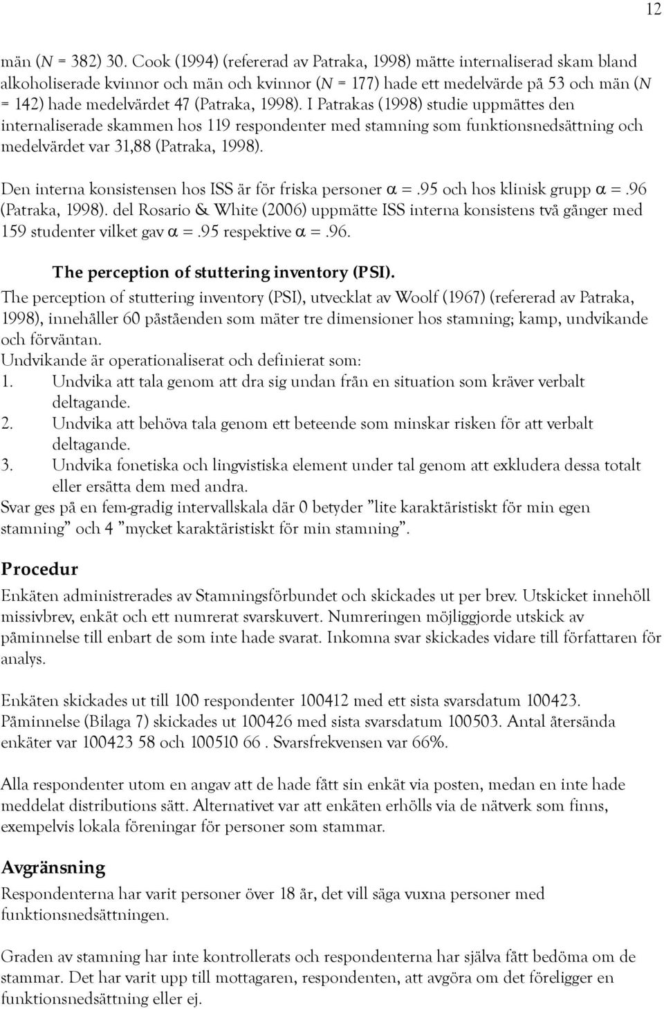 1998). I Patrakas (1998) studie uppmättes den internaliserade skammen hos 119 respondenter med stamning som funktionsnedsättning och medelvärdet var 31,88 (Patraka, 1998).