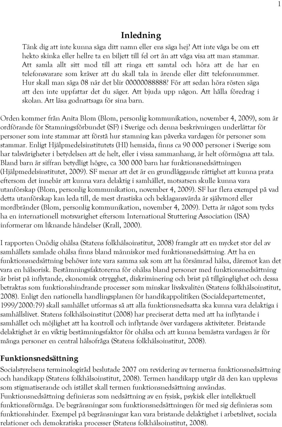 För att sedan höra rösten säga att den inte uppfattar det du säger. Att bjuda upp någon. Att hålla föredrag i skolan. Att läsa godnattsaga för sina barn.