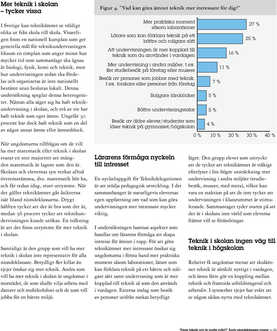 men hur undervisningen sedan ska fördelas och organiseras är inte nationellt bestämt utan beslutas lokalt. Denna undersökning speglar denna heterogenitet.