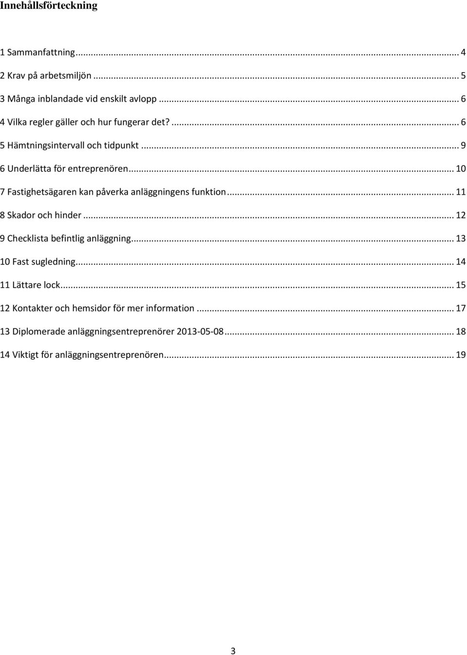 .. 10 7 Fastighetsägaren kan påverka anläggningens funktion... 11 8 Skador och hinder... 12 9 Checklista befintlig anläggning.