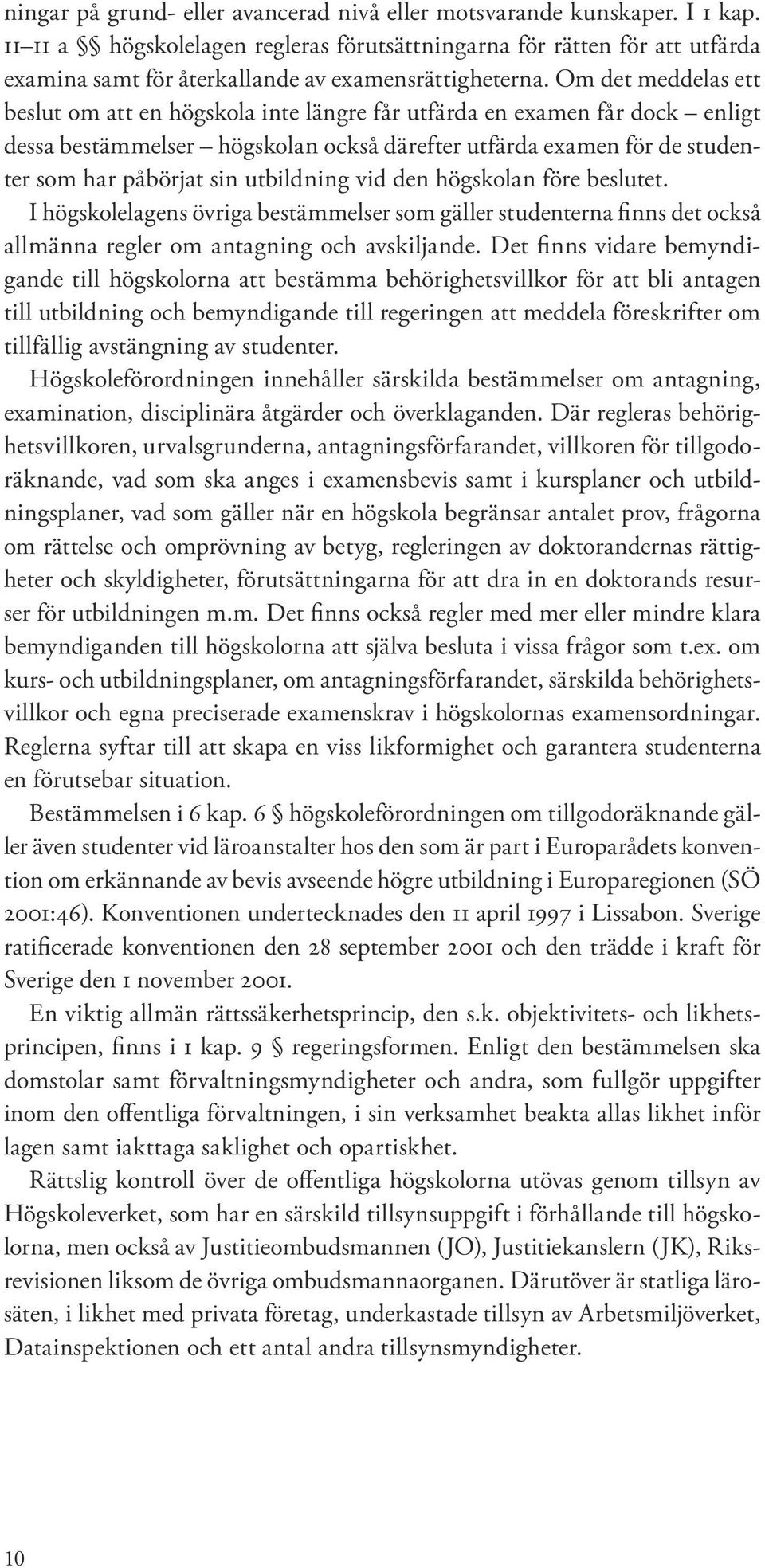 Om det meddelas ett beslut om att en högskola inte längre får utfärda en examen får dock enligt dessa bestämmelser högskolan också därefter utfärda examen för de studenter som har påbörjat sin