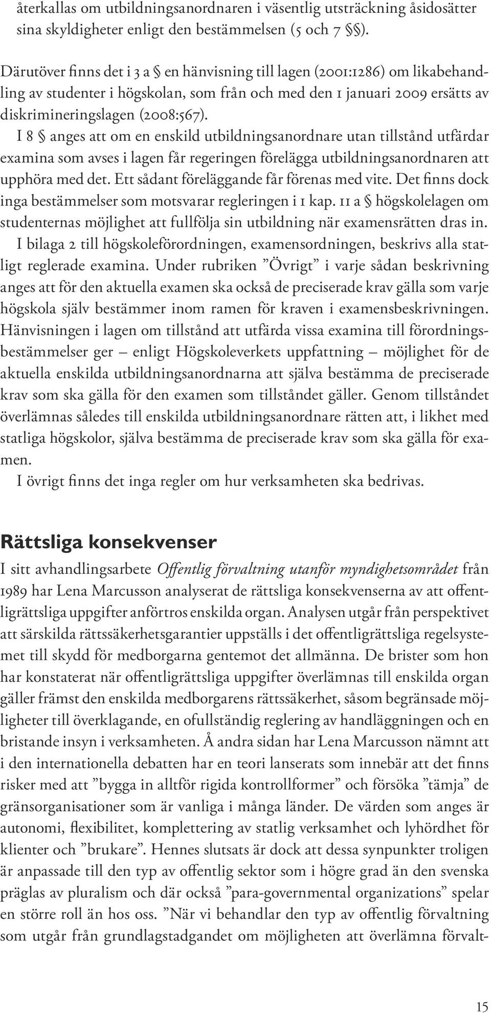 I 8 anges att om en enskild utbildningsanordnare utan tillstånd utfärdar examina som avses i lagen får regeringen förelägga utbildningsanordnaren att upphöra med det.