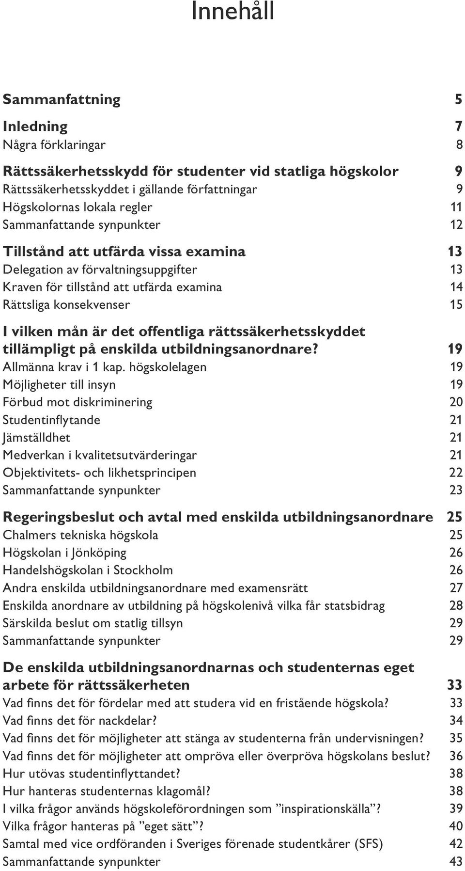 offentliga rättssäkerhetsskyddet tillämpligt på enskilda utbildningsanordnare? 19 Allmänna krav i 1 kap.