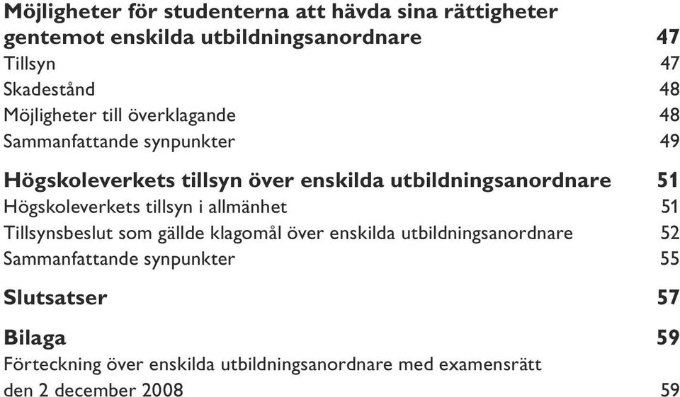 Högskoleverkets tillsyn i allmänhet 51 Tillsynsbeslut som gällde klagomål över enskilda utbildningsanordnare 52