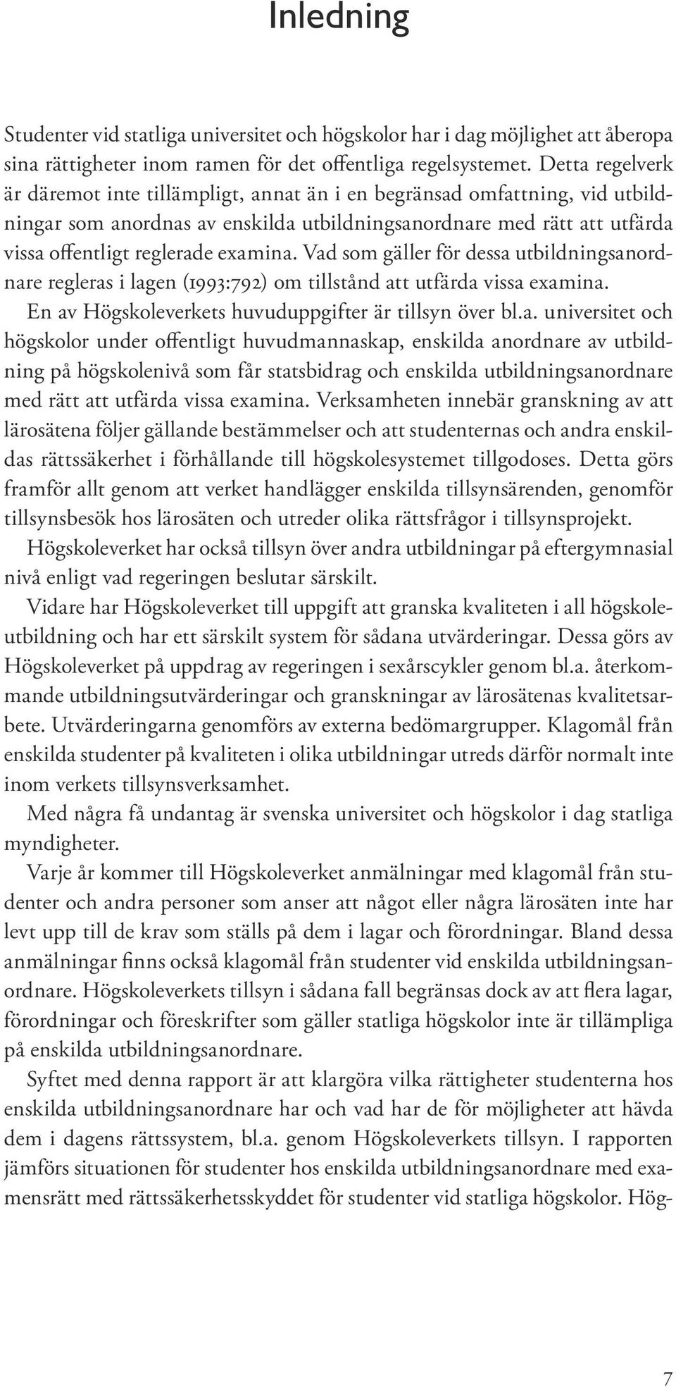 Vad som gäller för dessa utbildningsanordnare regleras i lagen (1993:792) om tillstånd att utfärda vissa examina. En av Högskoleverkets huvuduppgifter är tillsyn över bl.a. universitet och högskolor