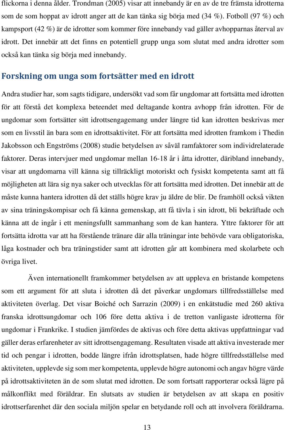 Det innebär att det finns en potentiell grupp unga som slutat med andra idrotter som också kan tänka sig börja med innebandy.