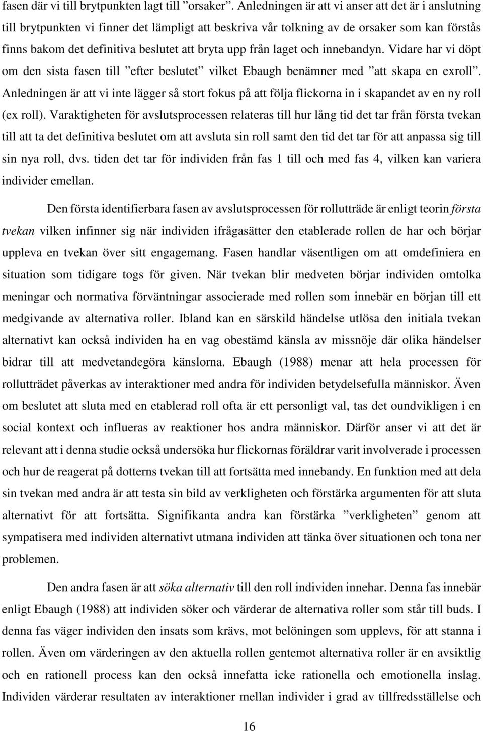 från laget och innebandyn. Vidare har vi döpt om den sista fasen till efter beslutet vilket Ebaugh benämner med att skapa en exroll.