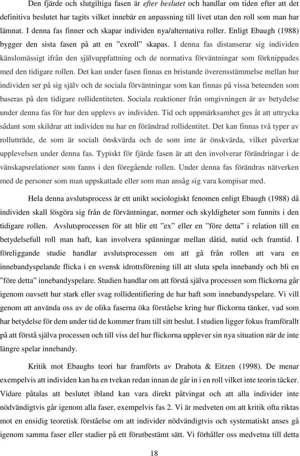 I denna fas distanserar sig individen känslomässigt ifrån den självuppfattning och de normativa förväntningar som förknippades med den tidigare rollen.