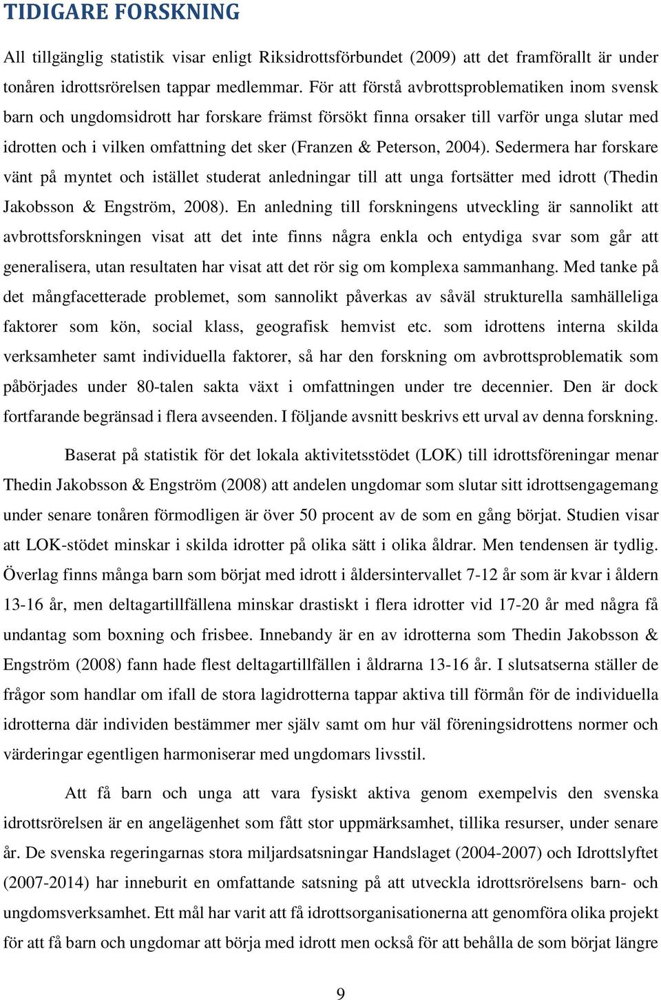 Peterson, 2004). Sedermera har forskare vänt på myntet och istället studerat anledningar till att unga fortsätter med idrott (Thedin Jakobsson & Engström, 2008).