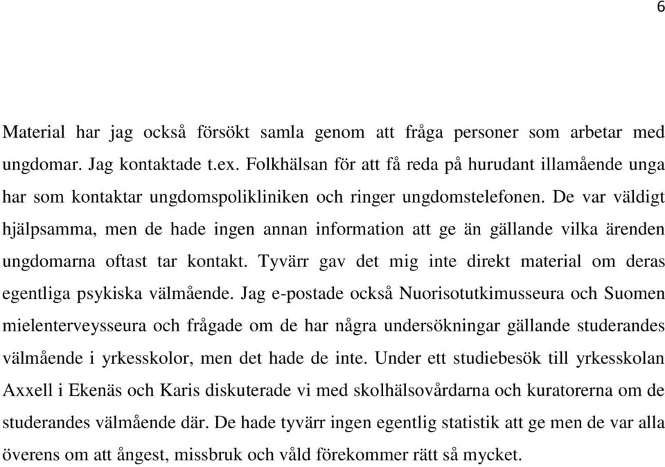 De var väldigt hjälpsamma, men de hade ingen annan information att ge än gällande vilka ärenden ungdomarna oftast tar kontakt.