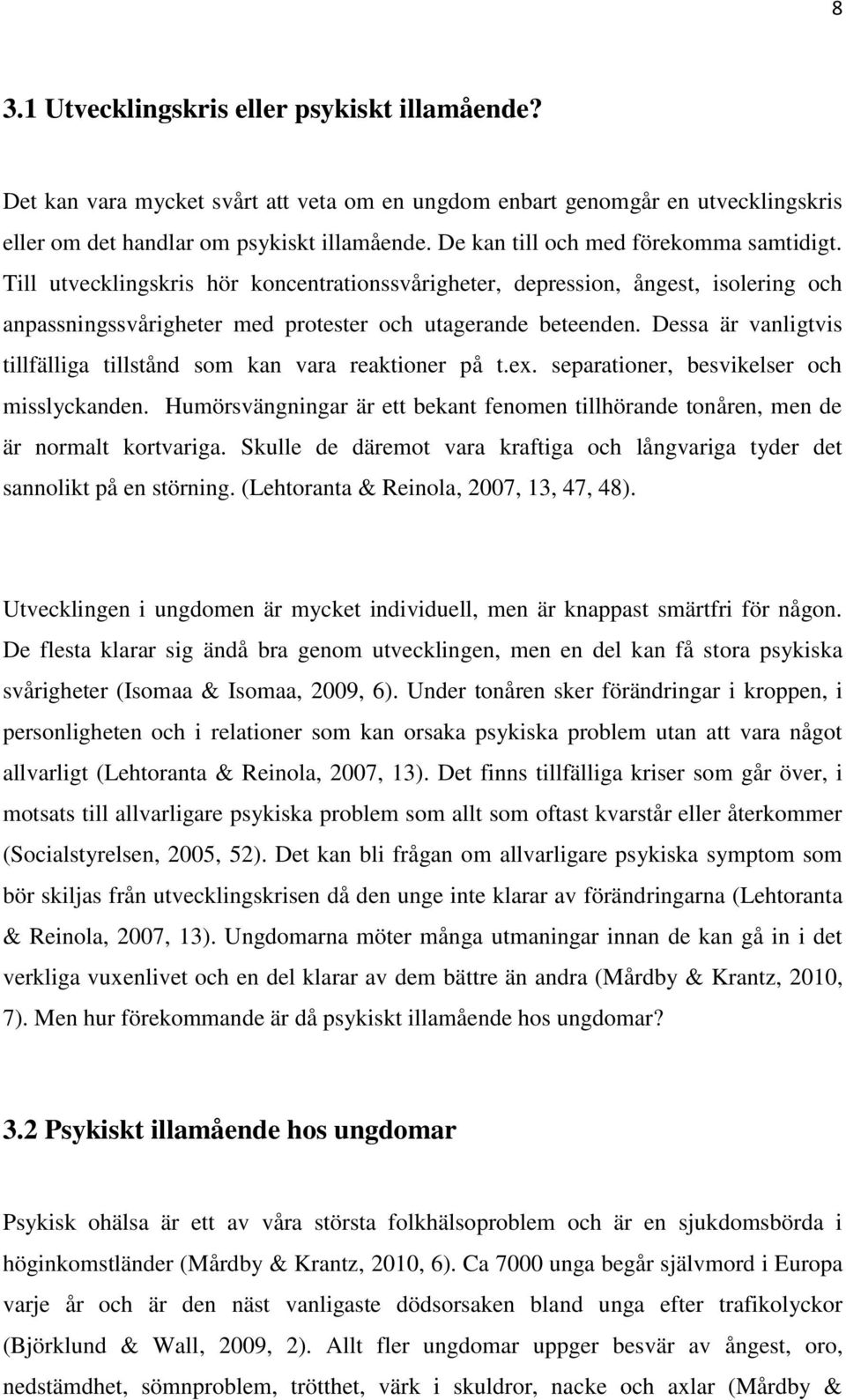 Dessa är vanligtvis tillfälliga tillstånd som kan vara reaktioner på t.ex. separationer, besvikelser och misslyckanden.