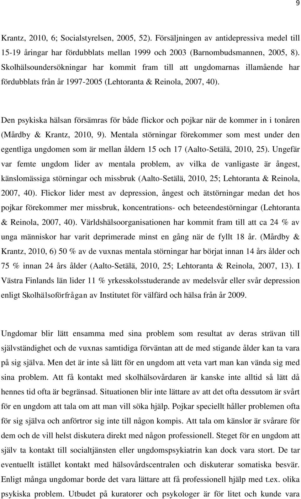 Den psykiska hälsan försämras för både flickor och pojkar när de kommer in i tonåren (Mårdby & Krantz, 2010, 9).