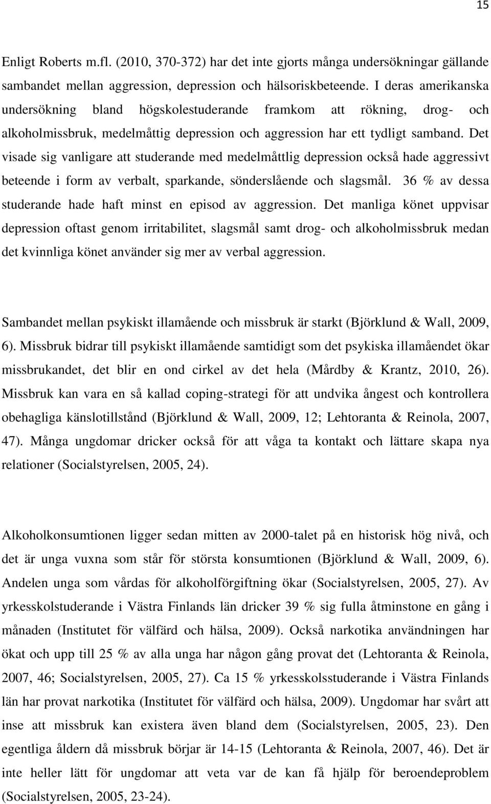 Det visade sig vanligare att studerande med medelmåttlig depression också hade aggressivt beteende i form av verbalt, sparkande, sönderslående och slagsmål.