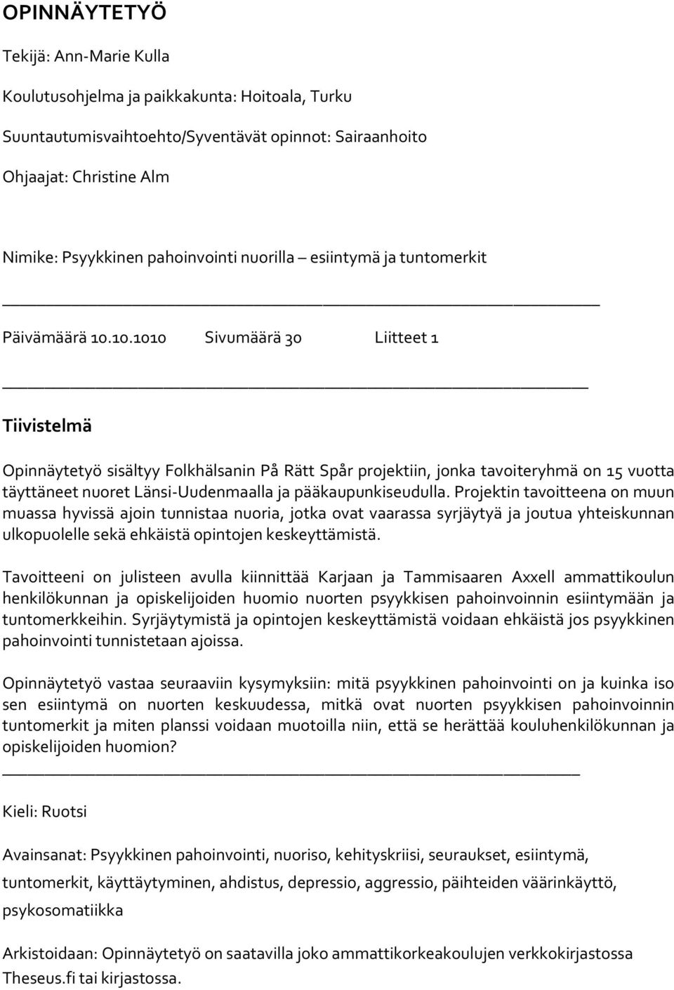 10.1010 Sivumäärä 30 Liitteet 1 Tiivistelmä Opinnäytetyö sisältyy Folkhälsanin På Rätt Spår projektiin, jonka tavoiteryhmä on 15 vuotta täyttäneet nuoret Länsi-Uudenmaalla ja pääkaupunkiseudulla.