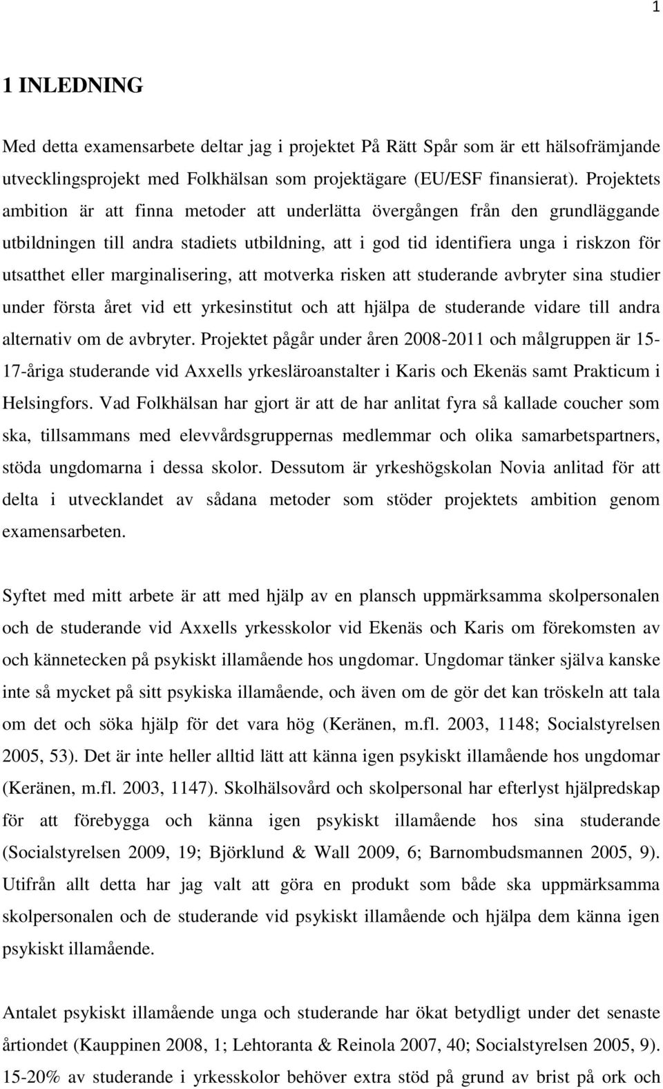 marginalisering, att motverka risken att studerande avbryter sina studier under första året vid ett yrkesinstitut och att hjälpa de studerande vidare till andra alternativ om de avbryter.