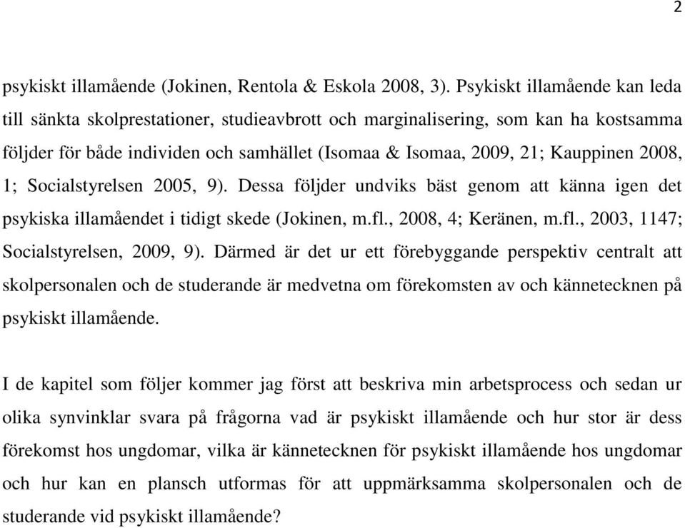 1; Socialstyrelsen 2005, 9). Dessa följder undviks bäst genom att känna igen det psykiska illamåendet i tidigt skede (Jokinen, m.fl., 2008, 4; Keränen, m.fl., 2003, 1147; Socialstyrelsen, 2009, 9).