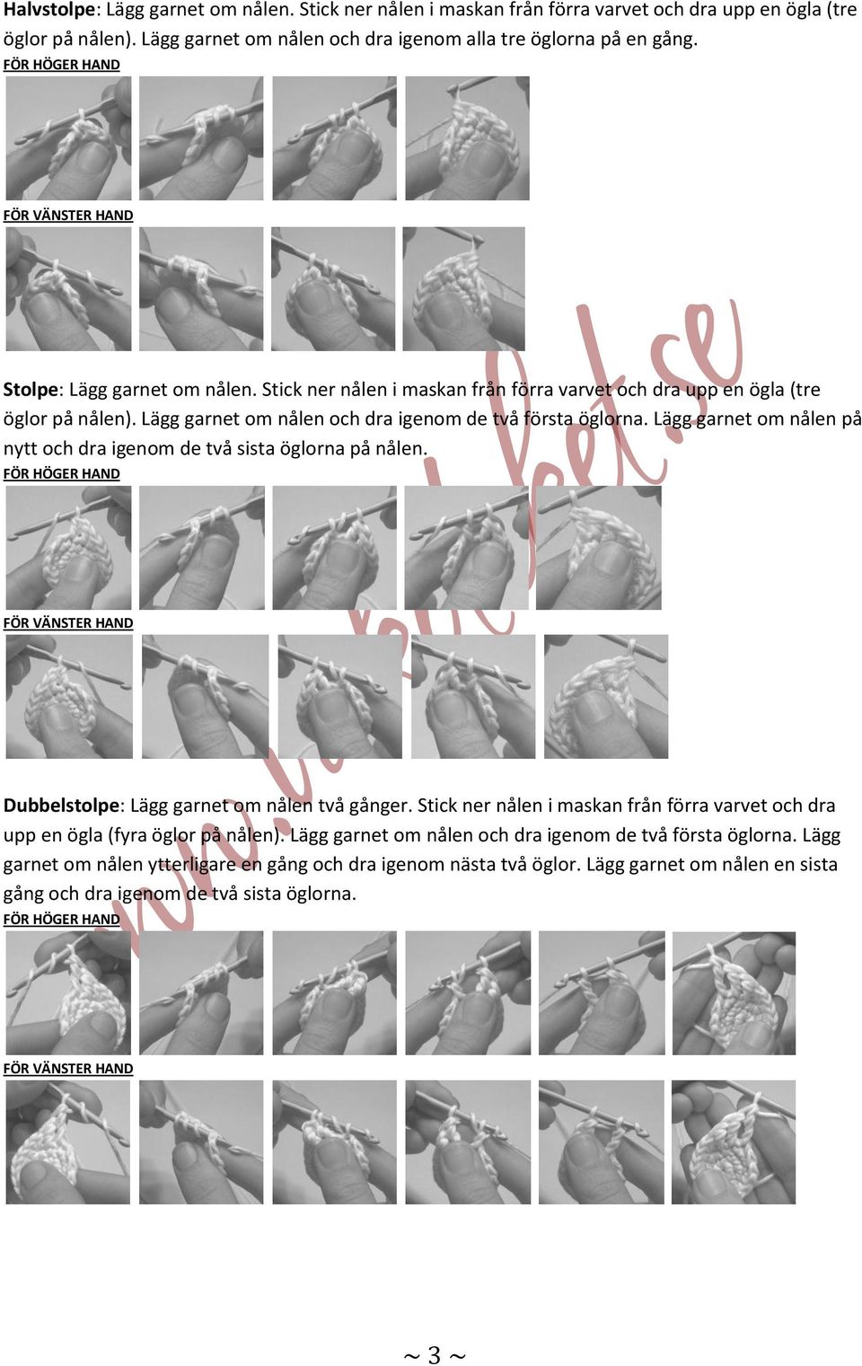 Lägg garnet m nålen på nytt ch dra igenm de två sista öglrna på nålen. Dubbelstlpe: Lägg garnet m nålen två gånger.