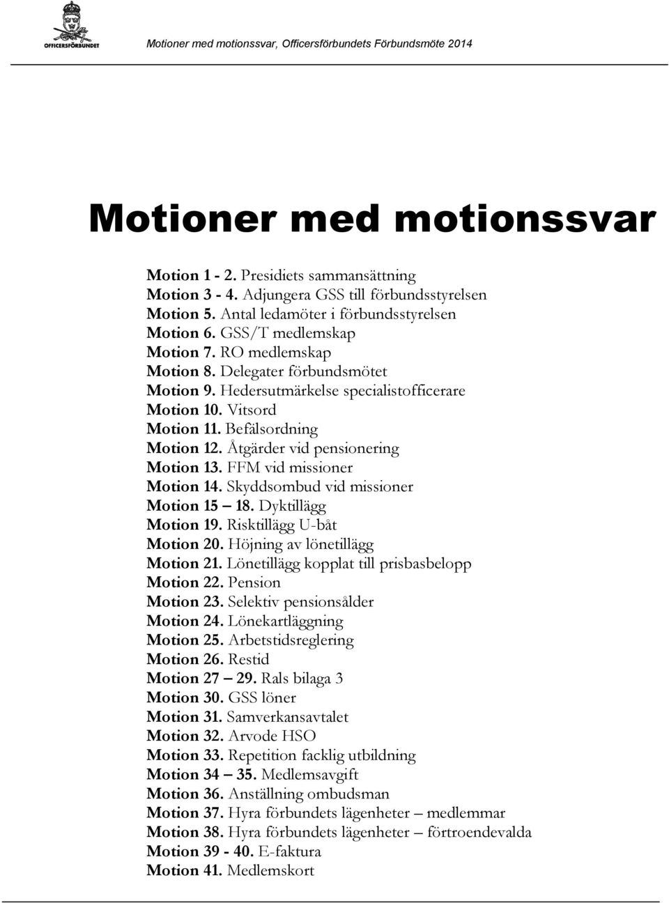 Befälsordning Motion 12. Åtgärder vid pensionering Motion 13. FFM vid missioner Motion 14. Skyddsombud vid missioner Motion 15 18. Dyktillägg Motion 19. Risktillägg U-båt Motion 20.