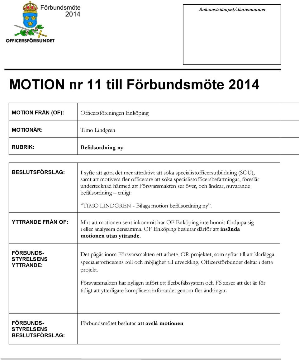 ny. YTTRANDE FRÅN OF: Mht att motionen sent inkommit har OF Enköping inte hunnit fördjupa sig i eller analysera densamma. OF Enköping beslutar därför att insända motionen utan yttrande.