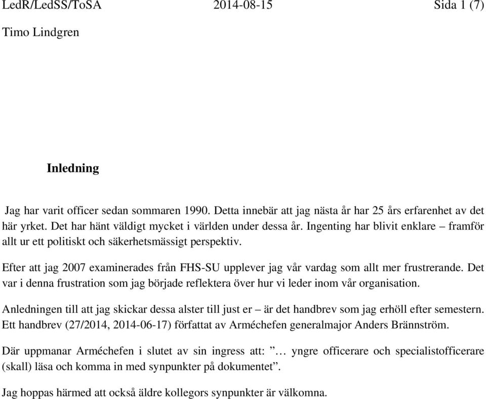 Efter att jag 2007 examinerades från FHS-SU upplever jag vår vardag som allt mer frustrerande. Det var i denna frustration som jag började reflektera över hur vi leder inom vår organisation.