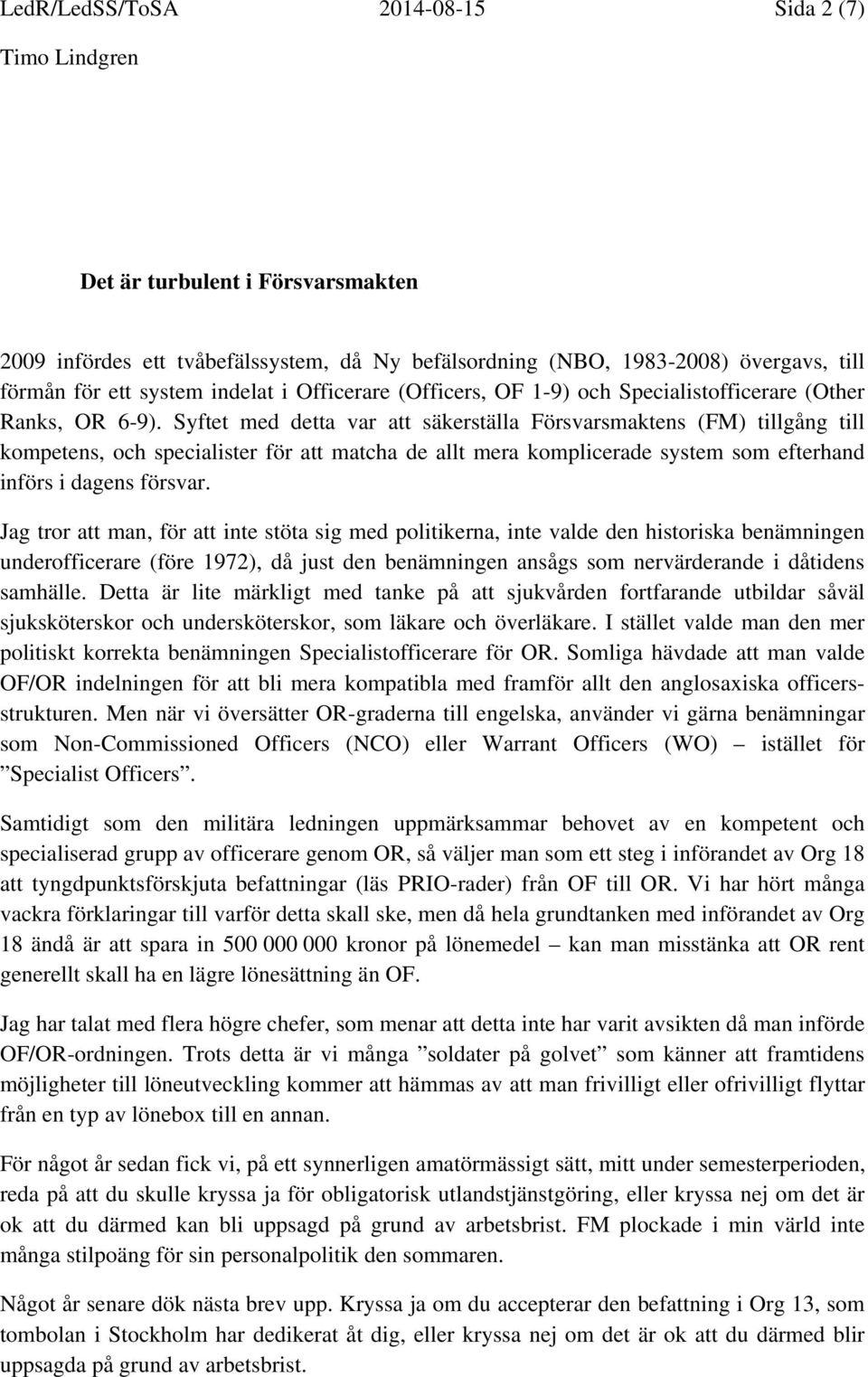 Syftet med detta var att säkerställa Försvarsmaktens (FM) tillgång till kompetens, och specialister för att matcha de allt mera komplicerade system som efterhand införs i dagens försvar.