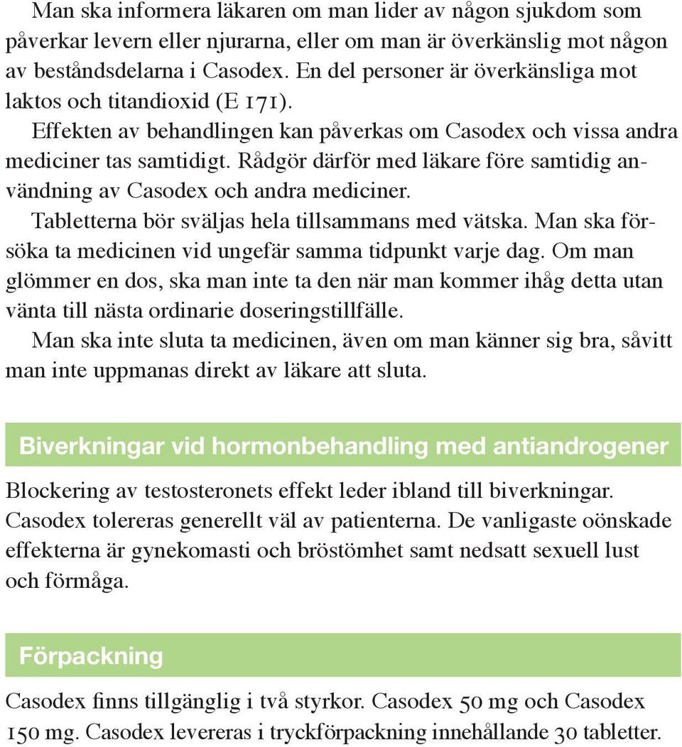 Rådgör därför med läkare före samtidig användning av Casodex och andra mediciner. Tabletterna bör sväljas hela tillsammans med vätska.